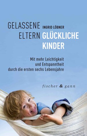 Buchcover Gelassene Eltern – Glückliche Kinder | Ingrid Löbner | EAN 9783958836303 | ISBN 3-95883-630-5 | ISBN 978-3-95883-630-3