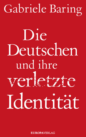 Buchcover Die Deutschen und ihre verletzte Identität | Gabriele Baring | EAN 9783958901384 | ISBN 3-95890-138-7 | ISBN 978-3-95890-138-4