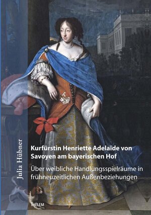 Buchcover Kurfürstin Henriette Adelaïde von Savoyen am bayerischen Hof | Julia Hübner | EAN 9783959085052 | ISBN 3-95908-505-2 | ISBN 978-3-95908-505-2