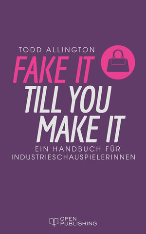 Buchcover FAKE IT TILL YOU MAKE IT Handbuch für Industrieschauspielerinnen | Todd Allington | EAN 9783959121934 | ISBN 3-95912-193-8 | ISBN 978-3-95912-193-4