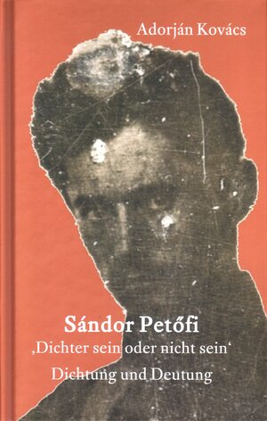 Buchcover Sándor Petöfi – »Dichter sein oder nicht sein« | Adorján Kovács | EAN 9783959302760 | ISBN 3-95930-276-2 | ISBN 978-3-95930-276-0