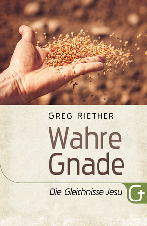 Buchcover Wahre Gnade: Die Gleichnisse Jesu | Greg Riether | EAN 9783959331227 | ISBN 3-95933-122-3 | ISBN 978-3-95933-122-7
