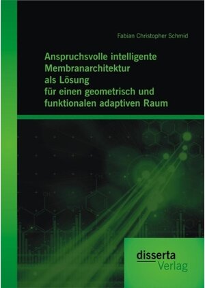 Buchcover Anspruchsvolle intelligente Membranarchitektur als Lösung für einen geometrisch und funktionalen adaptiven Raum | Fabian Christopher Schmid | EAN 9783959350471 | ISBN 3-95935-047-3 | ISBN 978-3-95935-047-1