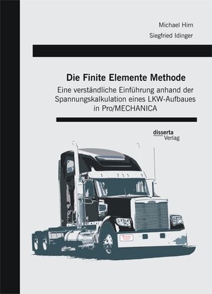 Buchcover Die Finite Elemente Methode: Eine verständliche Einführung anhand der Spannungskalkulation eines LKW-Aufbaues in Pro/MECHANICA | Siegfried Idinger | EAN 9783959351508 | ISBN 3-95935-150-X | ISBN 978-3-95935-150-8