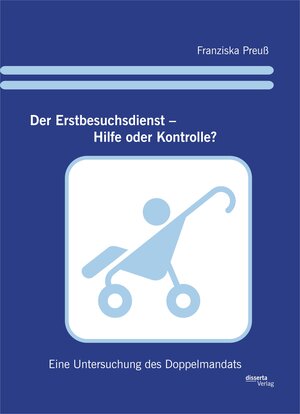 Buchcover Der Erstbesuchsdienst – Hilfe oder Kontrolle?: Eine Untersuchung des Doppelmandats | Franziska Preuß | EAN 9783959351522 | ISBN 3-95935-152-6 | ISBN 978-3-95935-152-2