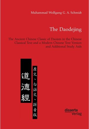 Buchcover The Daodejing. The Ancient Chinese Classic of Daoism in the Chinese Classical Text and a Modern Chinese Text Version and | Muhammad W. G. A. Schmidt | EAN 9783959353649 | ISBN 3-95935-364-2 | ISBN 978-3-95935-364-9