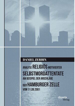 Buchcover Analyse religiös motivierter Selbstmordattentate am Beispiel der Anschläge der Hamburger Zelle vom 11.09.2001 | Daniel Zerbin | EAN 9783959354011 | ISBN 3-95935-401-0 | ISBN 978-3-95935-401-1