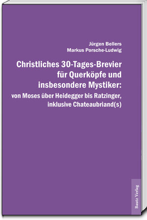 Buchcover Christliches 30-Tages-Brevier für Querköpfe und insbesondere Mystiker: von Moses über Heidegger bis Ratzinger, inklusive Chateaubriand(s) | Jürgen Bellers | EAN 9783959480161 | ISBN 3-95948-016-4 | ISBN 978-3-95948-016-1