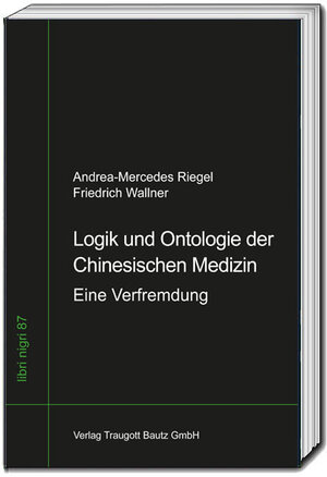 Buchcover Logik und Ontologie der Chinesischen Medizin | Andrea-Mercedes Riegel | EAN 9783959485272 | ISBN 3-95948-527-1 | ISBN 978-3-95948-527-2