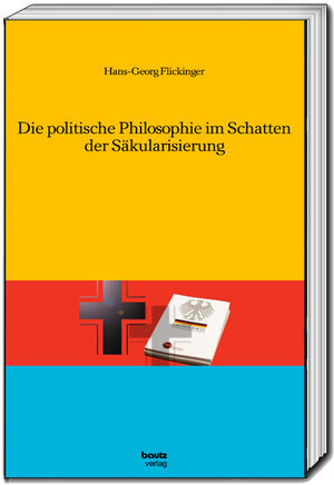 Buchcover Die politische Philosophie im Schatten der Säkularisierung | Hans-Georg Flickinger | EAN 9783959485982 | ISBN 3-95948-598-0 | ISBN 978-3-95948-598-2