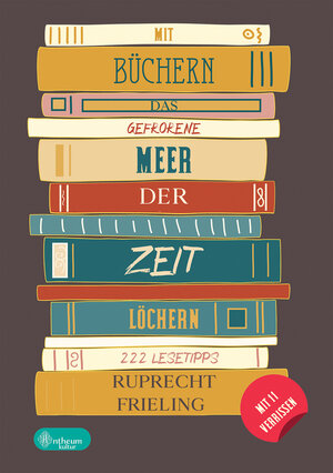 Buchcover Mit Büchern das gefrorene Meer der Zeit löchern | Ruprecht Frieling | EAN 9783959495325 | ISBN 3-95949-532-3 | ISBN 978-3-95949-532-5