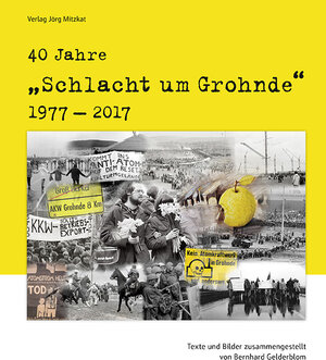 Buchcover 40 Jahre 'Schlacht um Grohnde' 1977-2017 | Bernhard Gelderblom | EAN 9783959540384 | ISBN 3-95954-038-8 | ISBN 978-3-95954-038-4