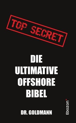 Buchcover Top Secret - Die ultimative Offshore Bibel | Dr. Goldmann | EAN 9783959634212 | ISBN 3-95963-421-8 | ISBN 978-3-95963-421-2