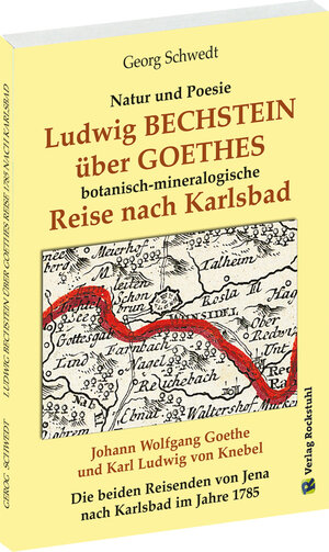 Buchcover Ludwig BECHSTEIN über GOETHES botanisch-mineralogische Reise nach Karlsbad 1795 | Georg Schwedt | EAN 9783959661560 | ISBN 3-95966-156-8 | ISBN 978-3-95966-156-0