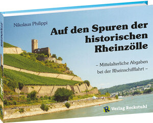 Buchcover Auf den Spuren der historischen Rheinzölle | Nikolaus Philippi | EAN 9783959662208 | ISBN 3-95966-220-3 | ISBN 978-3-95966-220-8
