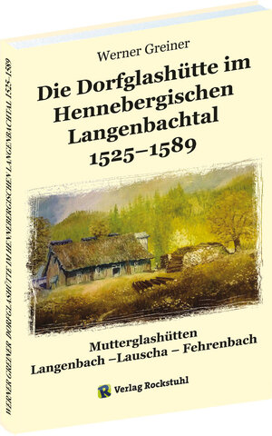Buchcover Die Dorfglashütte im Hennebergischen Langenbachtal 1525–1589 | Werner Greiner | EAN 9783959664226 | ISBN 3-95966-422-2 | ISBN 978-3-95966-422-6
