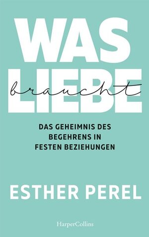 Buchcover Was Liebe braucht - Das Geheimnis des Begehrens in festen Beziehungen  | EAN 9783959679213 | ISBN 3-95967-921-1 | ISBN 978-3-95967-921-3