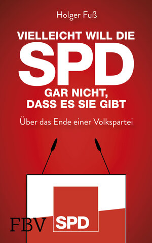 Buchcover Vielleicht will die SPD gar nicht, dass es sie gibt | Holger Fuß | EAN 9783959722247 | ISBN 3-95972-224-9 | ISBN 978-3-95972-224-7