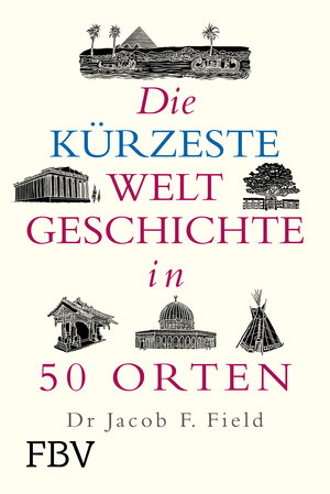 Buchcover Die kürzeste Weltgeschichte in 50 Orten | Jakob F. Field | EAN 9783959727532 | ISBN 3-95972-753-4 | ISBN 978-3-95972-753-2