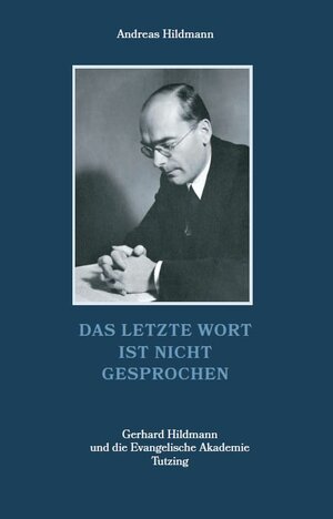 Buchcover Das letzte Wort ist nicht gesprochen – Gerhard Hildmann und die Evangelische Akademie Tutzing | Andreas Hildmann | EAN 9783959764124 | ISBN 3-95976-412-X | ISBN 978-3-95976-412-4