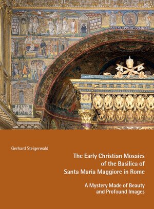 Buchcover The Early Mosaics of the Basilica of Santa Maria Maggiore in Rome – A Mystery Made of Beauty and Profound Images | Gerhard Steigerwald | EAN 9783959764742 | ISBN 3-95976-474-X | ISBN 978-3-95976-474-2