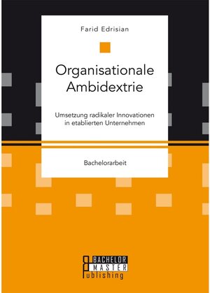 Buchcover Organisationale Ambidextrie. Umsetzung radikaler Innovationen in etablierten Unternehmen | Farid Edrisian | EAN 9783959935180 | ISBN 3-95993-518-8 | ISBN 978-3-95993-518-0