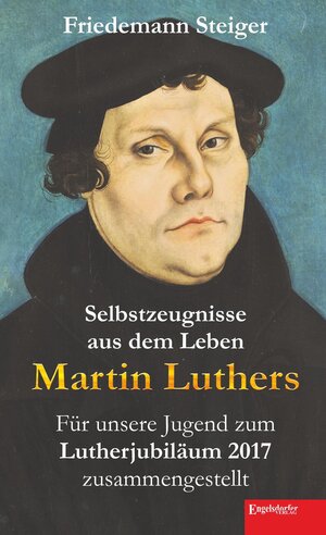 Buchcover Selbstzeugnisse aus dem Leben Martin Luthers | Friedemann Steiger | EAN 9783960080596 | ISBN 3-96008-059-X | ISBN 978-3-96008-059-6
