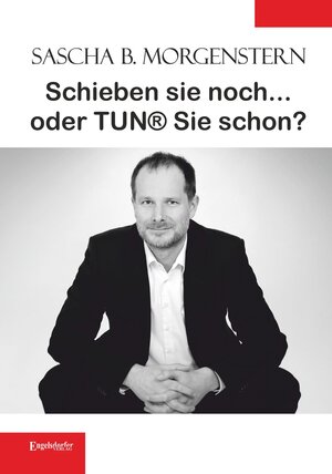 Buchcover Schieben sie noch ... oder TUN® sie schon? | Sascha B. Morgenstern | EAN 9783960087366 | ISBN 3-96008-736-5 | ISBN 978-3-96008-736-6