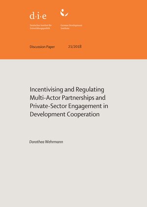 Buchcover Incentivising and regulating multi-actor partnerships and private-sector engagement in development cooperation | Dorothea Wehrmann | EAN 9783960210788 | ISBN 3-96021-078-7 | ISBN 978-3-96021-078-8