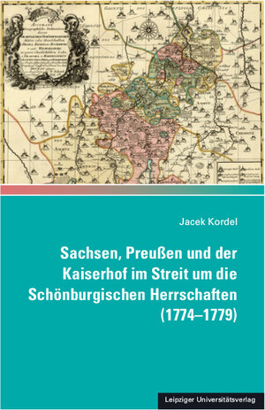 Buchcover Sachsen, Preußen und der Kaiserhof im Streit um die Schönburgischen Herrschaften (1774-1779) | Jacek Kordel | EAN 9783960234142 | ISBN 3-96023-414-7 | ISBN 978-3-96023-414-2