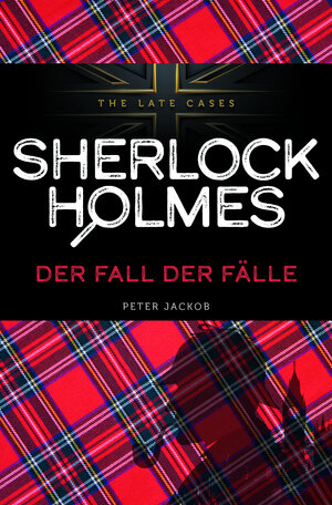 Buchcover Der Fall der Fälle. Sherlock Holmes – The Late Cases | Peter Jackob | EAN 9783960310563 | ISBN 3-96031-056-0 | ISBN 978-3-96031-056-3