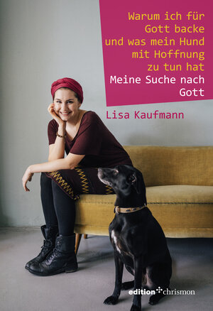 Buchcover Warum ich für Gott backe und was mein Hund mit Hoffnung zu tun hat | Lisa Kaufmann | EAN 9783960380085 | ISBN 3-96038-008-9 | ISBN 978-3-96038-008-5