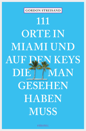 Buchcover 111 Orte in Miami und auf den Keys, die man gesehen haben muss | Gordon Streisand | EAN 9783960410607 | ISBN 3-96041-060-3 | ISBN 978-3-96041-060-7