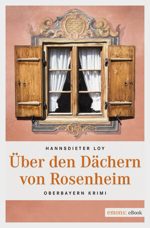 Buchcover Über den Dächern von Rosenheim | Hannsdieter Loy | EAN 9783960411178 | ISBN 3-96041-117-0 | ISBN 978-3-96041-117-8