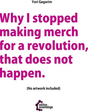 Buchcover Why I stopped making merch for a revolution, that does not happen | Yori Gagarim | EAN 9783960420248 | ISBN 3-96042-024-2 | ISBN 978-3-96042-024-8