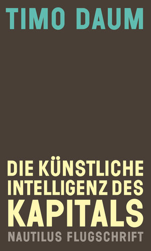 Buchcover Die Künstliche Intelligenz des Kapitals | Timo Daum | EAN 9783960541912 | ISBN 3-96054-191-0 | ISBN 978-3-96054-191-2