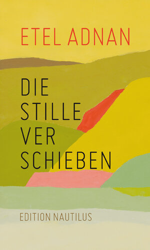 Buchcover Die Stille verschieben | Etel Adnan | EAN 9783960542988 | ISBN 3-96054-298-4 | ISBN 978-3-96054-298-8