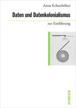 Buchcover Daten und Datenkolonialismus zur Einführung | Anna Echterhölter | EAN 9783960603412 | ISBN 3-96060-341-X | ISBN 978-3-96060-341-2