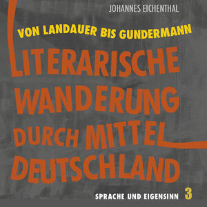 Buchcover Literarische Wanderung durch Mitteldeutschland. Sprache und Eigensinn 3 | Johannes Eichenthal | EAN 9783960630241 | ISBN 3-96063-024-7 | ISBN 978-3-96063-024-1