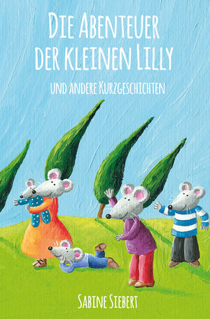 Buchcover Die Abenteuer der kleinen Lilly und andere Kurzgeschichten | Sabine Siebert | EAN 9783960742791 | ISBN 3-96074-279-7 | ISBN 978-3-96074-279-1