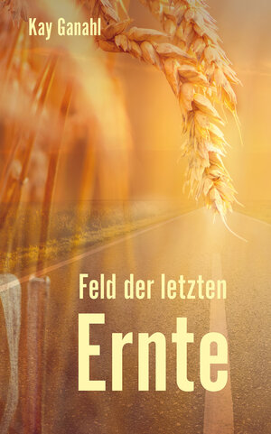 Buchcover Feld der letzten Ernte | Kay Ganahl | EAN 9783960742814 | ISBN 3-96074-281-9 | ISBN 978-3-96074-281-4