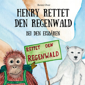 Buchcover Henry rettet den Regenwald - Bei den Eisbären | Benni Over | EAN 9783960743453 | ISBN 3-96074-345-9 | ISBN 978-3-96074-345-3