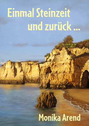 Buchcover Einmal Steinzeit und zurück ... | Monika Arend | EAN 9783960743637 | ISBN 3-96074-363-7 | ISBN 978-3-96074-363-7