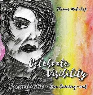 Buchcover Celebrate Visibility - Transsexualität - Ein Coming-out | Thomas Mehrhof | EAN 9783960747307 | ISBN 3-96074-730-6 | ISBN 978-3-96074-730-7