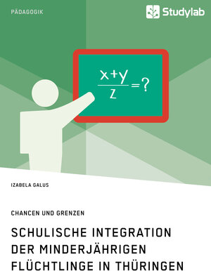 Buchcover Schulische Integration der minderjährigen Flüchtlinge in Thüringen. Daten, Hürden, Projekte | Izabela Galus | EAN 9783960950035 | ISBN 3-96095-003-9 | ISBN 978-3-96095-003-5