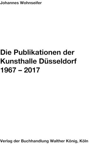 Buchcover Johannes Wohnseifer. Die Publikationen der Kunsthalle Düsseldorf 1967-2017  | EAN 9783960983699 | ISBN 3-96098-369-7 | ISBN 978-3-96098-369-9