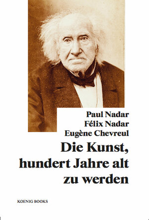 Buchcover Paul Nadar, Félix Nadar, Eugène Chevreul: Die Kunst, hundert Jahre alt zu werden  | EAN 9783960988243 | ISBN 3-96098-824-9 | ISBN 978-3-96098-824-3