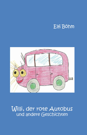 Buchcover Willi, der rote Autobus und andere Geschichten | Elfi Böhm | EAN 9783961031375 | ISBN 3-96103-137-1 | ISBN 978-3-96103-137-5