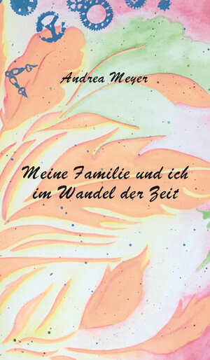 Buchcover Meine Familie und ich im Wandel der Zeit | Andrea Meyer | EAN 9783961036912 | ISBN 3-96103-691-8 | ISBN 978-3-96103-691-2