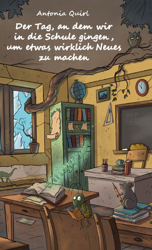 Buchcover Der Tag, an dem wir in die Schule gingen, um etwas wirklich Neues zu machen | Antonia Quirl | EAN 9783961038077 | ISBN 3-96103-807-4 | ISBN 978-3-96103-807-7